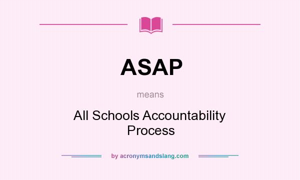 What does ASAP mean? It stands for All Schools Accountability Process
