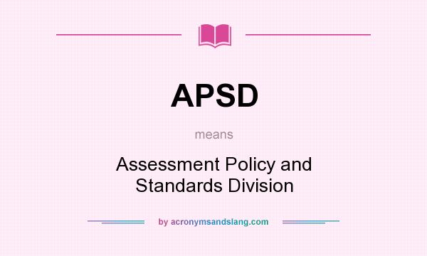 What does APSD mean? It stands for Assessment Policy and Standards Division