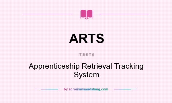 What does ARTS mean? It stands for Apprenticeship Retrieval Tracking System