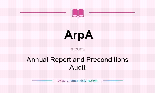 What does ArpA mean? It stands for Annual Report and Preconditions Audit
