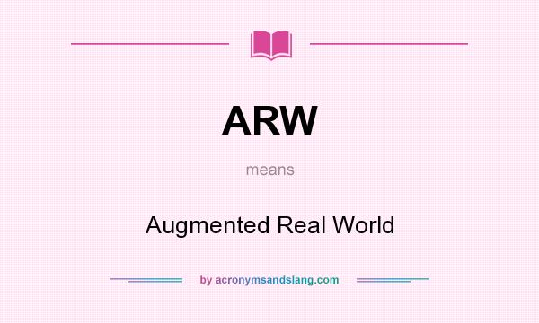 What does ARW mean? It stands for Augmented Real World