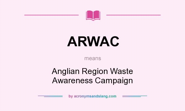 What does ARWAC mean? It stands for Anglian Region Waste Awareness Campaign