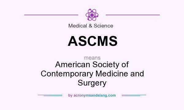 What does ASCMS mean? It stands for American Society of Contemporary Medicine and Surgery