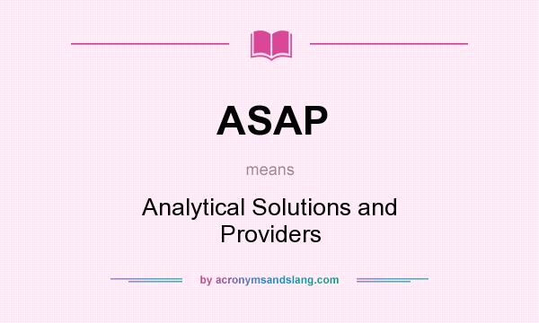 What does ASAP mean? It stands for Analytical Solutions and Providers