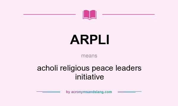 What does ARPLI mean? It stands for acholi religious peace leaders initiative