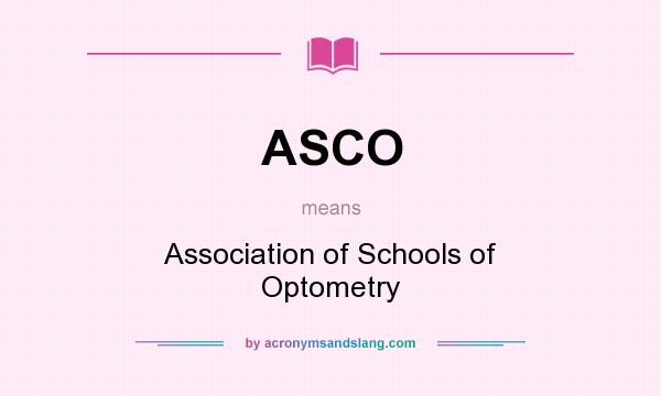 What does ASCO mean? It stands for Association of Schools of Optometry