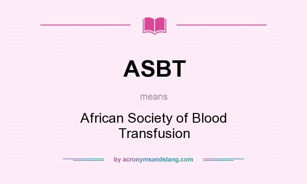 What does ASBT mean? It stands for African Society of Blood Transfusion