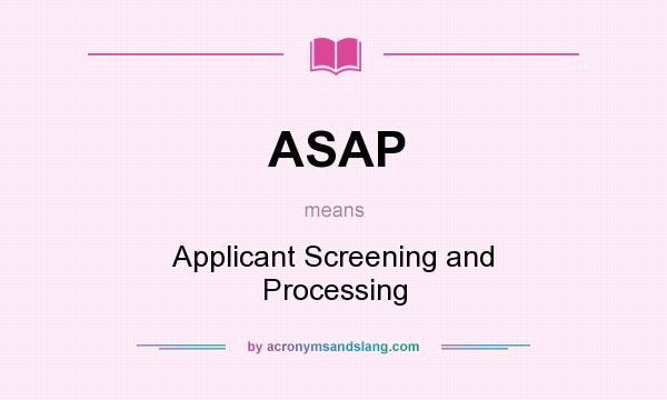 What does ASAP mean? It stands for Applicant Screening and Processing