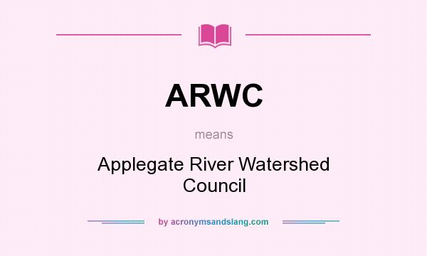 What does ARWC mean? It stands for Applegate River Watershed Council