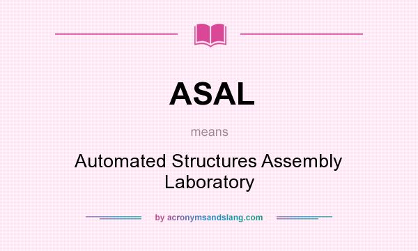 What does ASAL mean? It stands for Automated Structures Assembly Laboratory