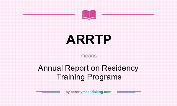 What does ARRTP mean? It stands for Annual Report on Residency Training Programs