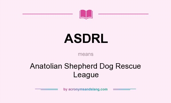 What does ASDRL mean? It stands for Anatolian Shepherd Dog Rescue League
