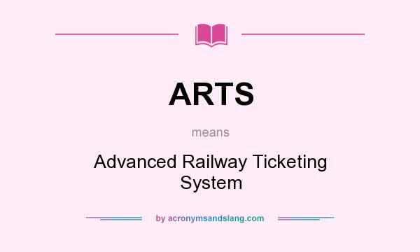 What does ARTS mean? It stands for Advanced Railway Ticketing System