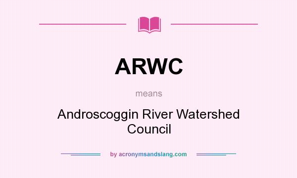 What does ARWC mean? It stands for Androscoggin River Watershed Council