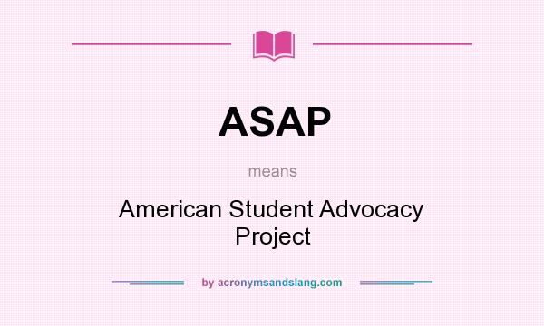 What does ASAP mean? It stands for American Student Advocacy Project