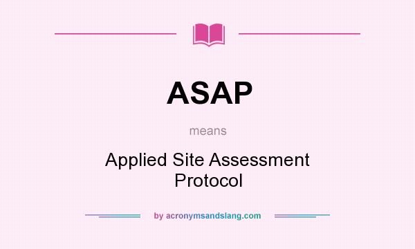 What does ASAP mean? It stands for Applied Site Assessment Protocol