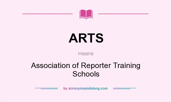 What does ARTS mean? It stands for Association of Reporter Training Schools