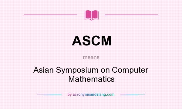 What does ASCM mean? It stands for Asian Symposium on Computer Mathematics