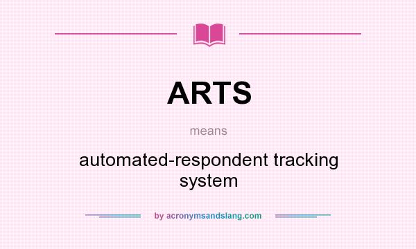 What does ARTS mean? It stands for automated-respondent tracking system