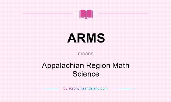 What does ARMS mean? It stands for Appalachian Region Math Science