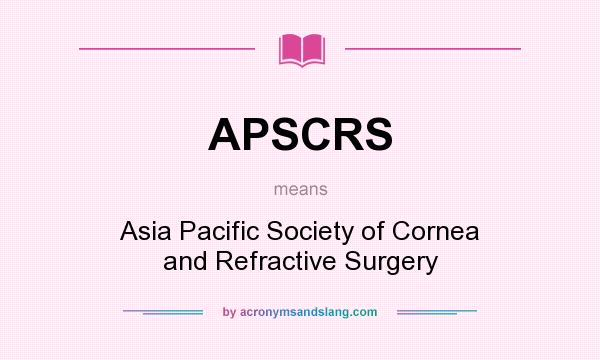 What does APSCRS mean? It stands for Asia Pacific Society of Cornea and Refractive Surgery