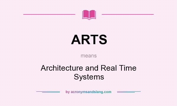 What does ARTS mean? It stands for Architecture and Real Time Systems