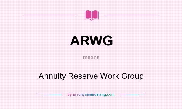 What does ARWG mean? It stands for Annuity Reserve Work Group