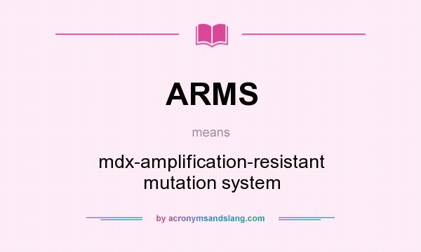 What does ARMS mean? It stands for mdx-amplification-resistant mutation system