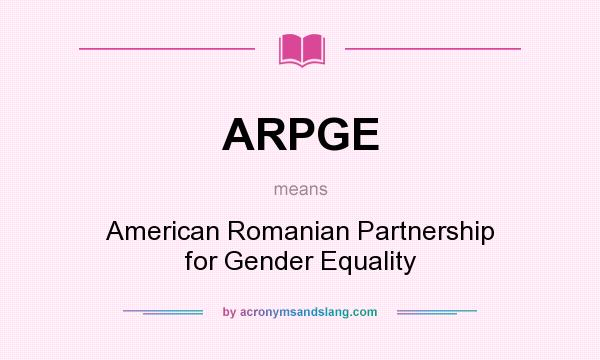What does ARPGE mean? It stands for American Romanian Partnership for Gender Equality