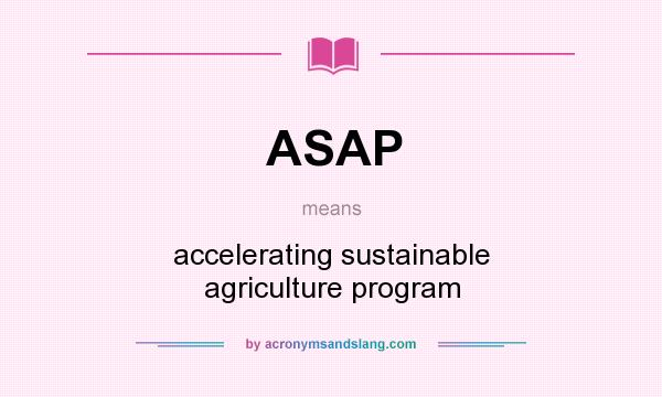 What does ASAP mean? It stands for accelerating sustainable agriculture program