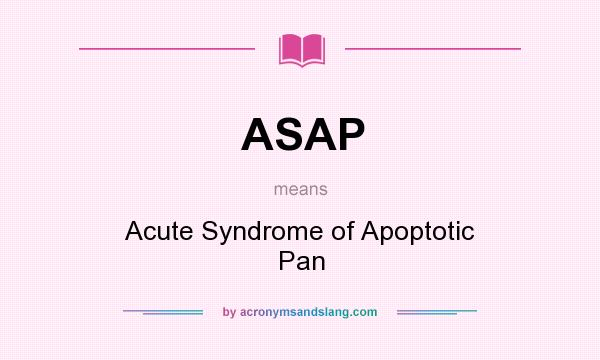 What does ASAP mean? It stands for Acute Syndrome of Apoptotic Pan