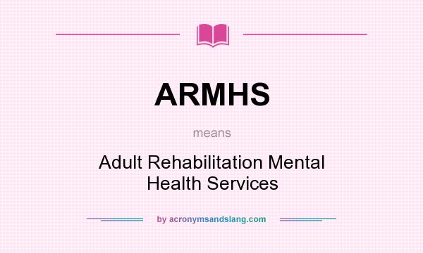 What does ARMHS mean? It stands for Adult Rehabilitation Mental Health Services