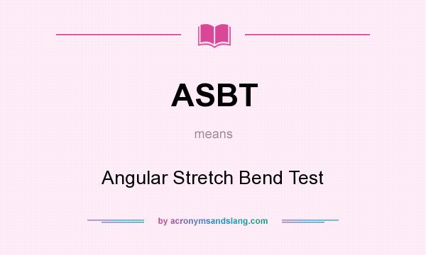 What does ASBT mean? It stands for Angular Stretch Bend Test