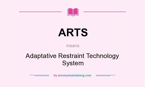 What does ARTS mean? It stands for Adaptative Restraint Technology System