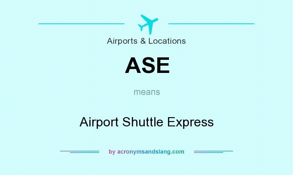 What does ASE mean? It stands for Airport Shuttle Express