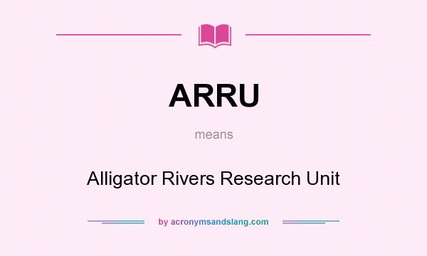 What does ARRU mean? It stands for Alligator Rivers Research Unit