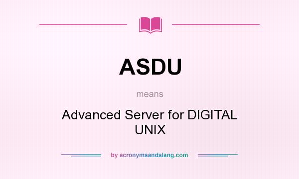 What does ASDU mean? It stands for Advanced Server for DIGITAL UNIX