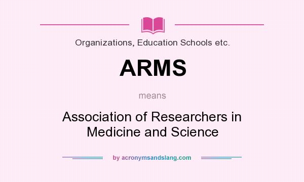 What does ARMS mean? It stands for Association of Researchers in Medicine and Science