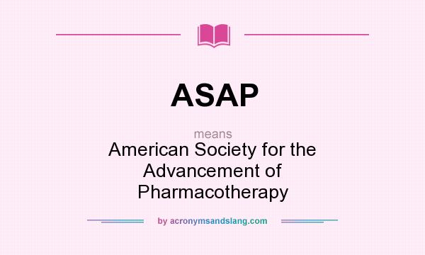 What does ASAP mean? It stands for American Society for the Advancement of Pharmacotherapy