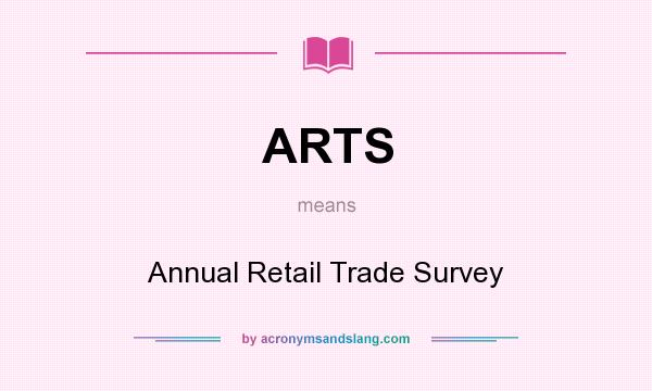 What does ARTS mean? It stands for Annual Retail Trade Survey