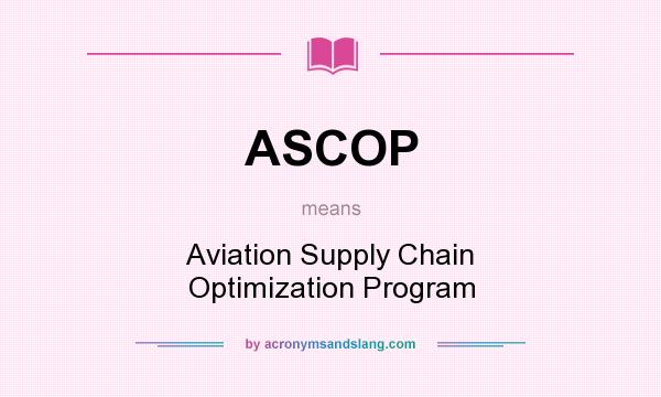 What does ASCOP mean? It stands for Aviation Supply Chain Optimization Program
