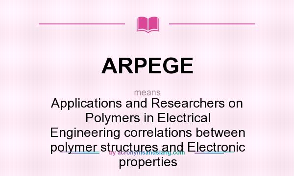 What does ARPEGE mean? It stands for Applications and Researchers on Polymers in Electrical Engineering correlations between polymer structures and Electronic properties