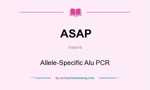 What does ASAP mean? It stands for Allele-Specific Alu PCR