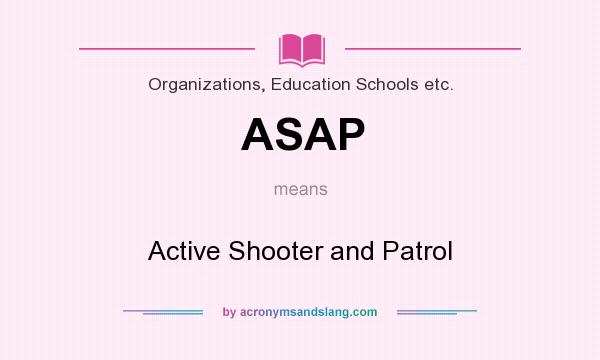 What does ASAP mean? It stands for Active Shooter and Patrol