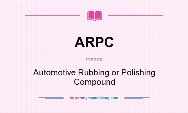 What does ARPC mean? It stands for Automotive Rubbing or Polishing Compound