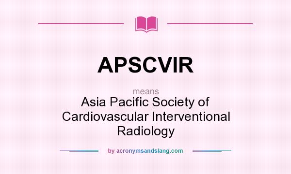 What does APSCVIR mean? It stands for Asia Pacific Society of Cardiovascular Interventional Radiology