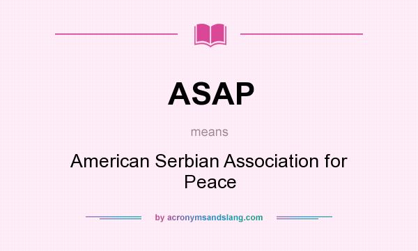 What does ASAP mean? It stands for American Serbian Association for Peace