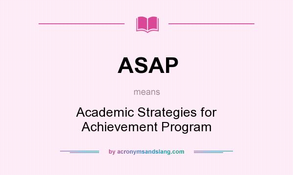What does ASAP mean? It stands for Academic Strategies for Achievement Program