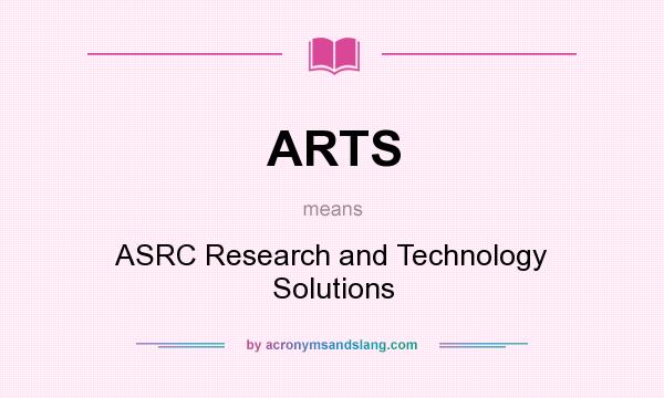 What does ARTS mean? It stands for ASRC Research and Technology Solutions