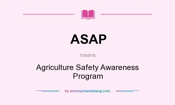 What does ASAP mean? It stands for Agriculture Safety Awareness Program
